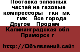 Поставка запасных частей на газовые компрессоры 10гкн, мк-8,10 гмк - Все города Другое » Продам   . Калининградская обл.,Приморск г.
